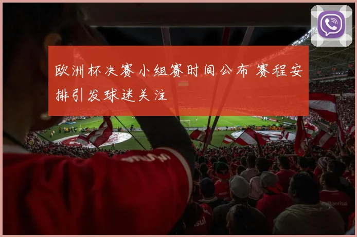 欧洲杯决赛小组赛时间公布 赛程安排引发球迷关注