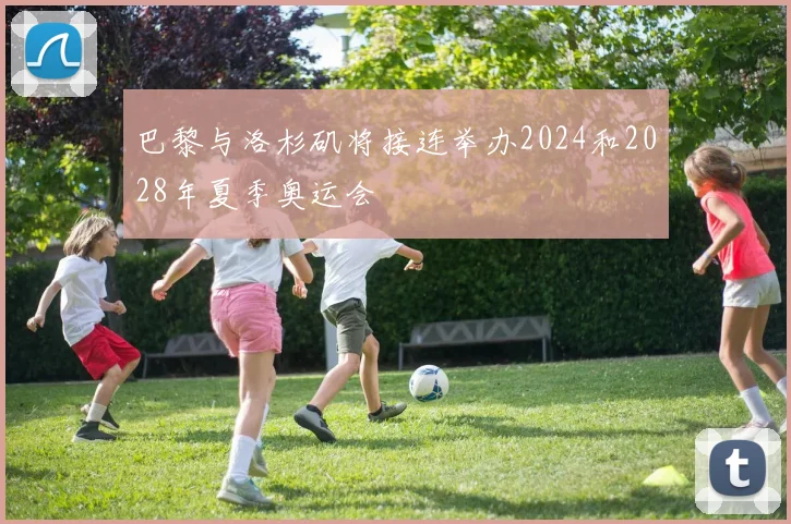 巴黎与洛杉矶将接连举办2024和2028年夏季奥运会