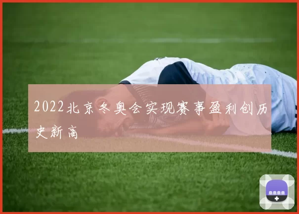 2022北京冬奥会实现赛事盈利创历史新高