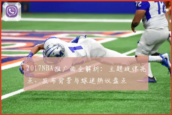 2017NBA推广曲全解析：主题旋律亮点、发布背景与球迷热议盘点